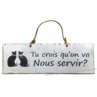 Plaque en bois " Tu crois qu'on va nous servir ? " déco Chat sur fond blanc