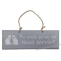 Plaque en bois " Tu crois qu'on va nous servir ? " déco Chat sur fond gris clair