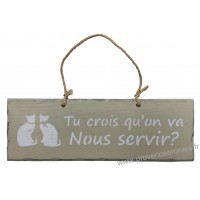 Plaque en bois " Tu crois qu'on va nous servir ? " déco Chat sur fond beige clair