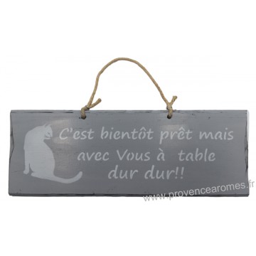 Plaque en bois " C'est bientôt prêt mais avec Vous à Table... dur dur " déco Chat fond gris clair