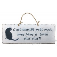 Plaque en bois "C'est bientôt prêt mais avec Vous à Table... dur dur" déco Chat fond blanc