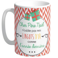 Grand Mug Cher Père Noël n'oublie pas mes lingots d'or comme l'année dernière ...collection Mugs petits messages