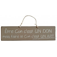 Plaque en bois " Être con c'est un don mais faire le con c'est un art " fond Taupe