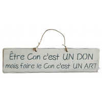 Plaque en bois " Être con c'est un don mais faire le con c'est un art " fond blanc