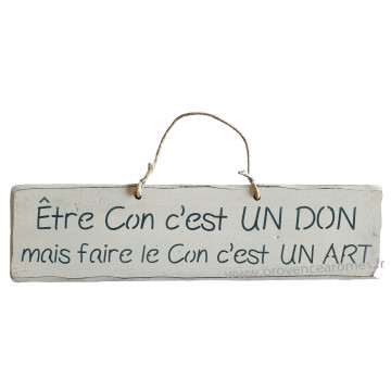 Plaque en bois " Être con c'est un don mais faire le con c'est un art " fond blanc