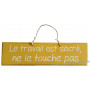Plaque en bois " Le travail est sacré ne touche pas " fond jaune