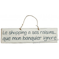 Plaque en bois " Le Shopping a ses raisons que mon banquier ignore " fond blanc